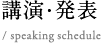 講演・発表 / speaking schedule